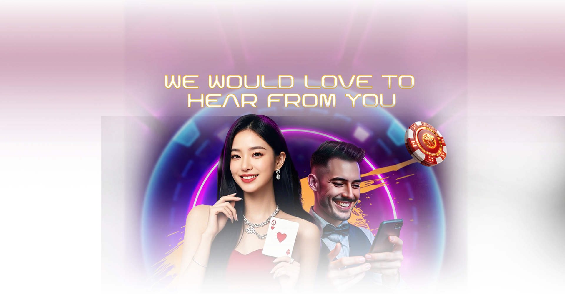 We Would Love To Hear From You